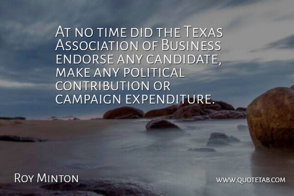 Roy Minton Quote About Business, Campaign, Endorse, Political, Texas: At No Time Did The...