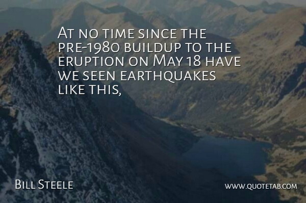 Bill Steele Quote About Eruption, Seen, Since, Time: At No Time Since The...