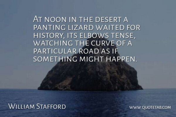 William Stafford Quote About Curve, Desert, Elbows, Lizard, Might: At Noon In The Desert...