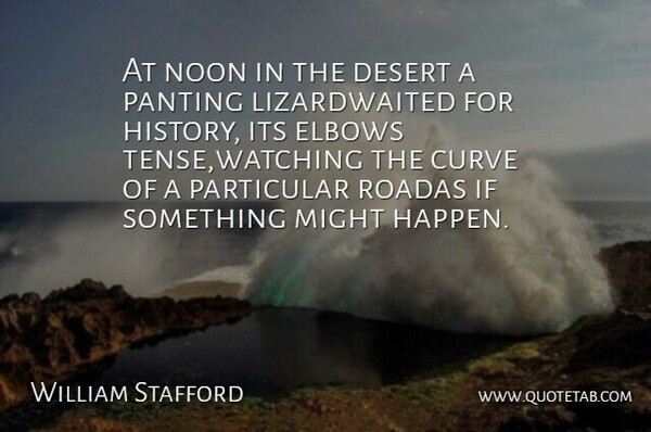 William Stafford Quote About Curve, Desert, Elbows, Might, Noon: At Noon In The Desert...