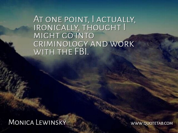 Monica Lewinsky Quote About Might, Fbi, Criminology: At One Point I Actually...