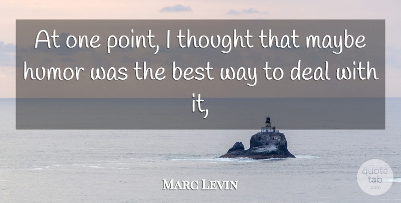 Marc Levin Quote About Best, Deal, Humor, Humorous, Maybe: At One Point I Thought...