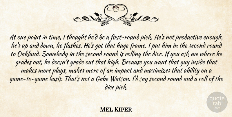 Mel Kiper Quote About Ability, Ask, Dice, Grades, Guy: At One Point In Time...