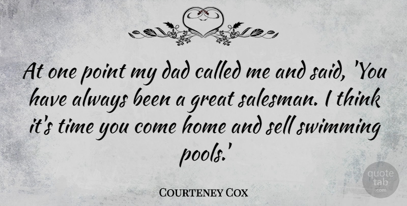 Courteney Cox Quote About Dad, Home, Swimming: At One Point My Dad...