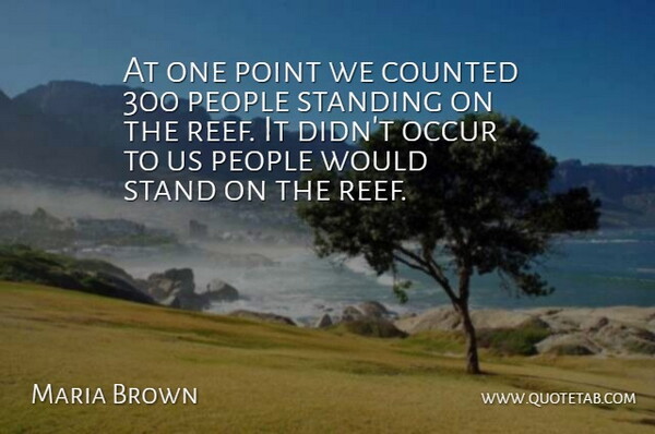 Maria Brown Quote About Counted, Occur, People, Point, Standing: At One Point We Counted...