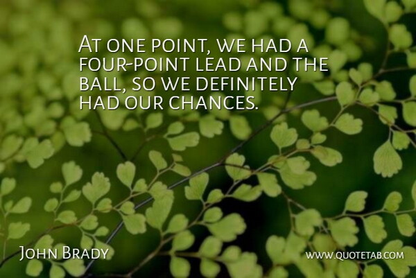 John Brady Quote About Definitely, Lead: At One Point We Had...