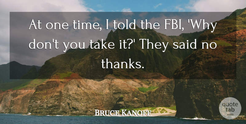 Bruce Kanoff Quote About undefined: At One Time I Told...