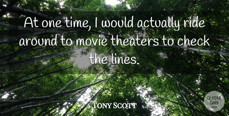 Tony Scott Quote About Check, Theaters, Time: At One Time I Would...