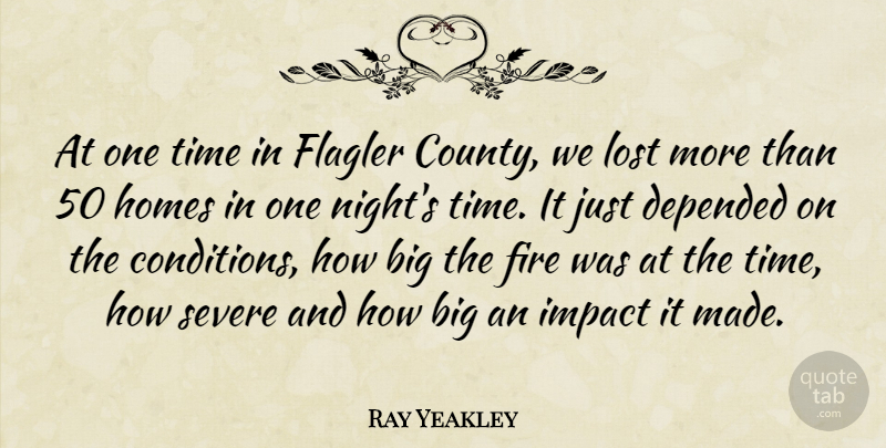 Ray Yeakley Quote About Depended, Fire, Homes, Impact, Lost: At One Time In Flagler...