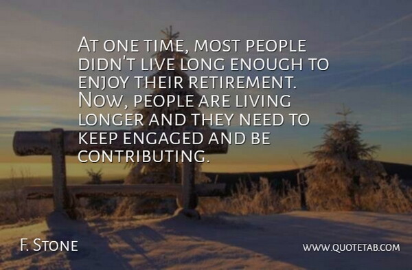 F. Stone Quote About Engaged, Enjoy, Living, Longer, People: At One Time Most People...