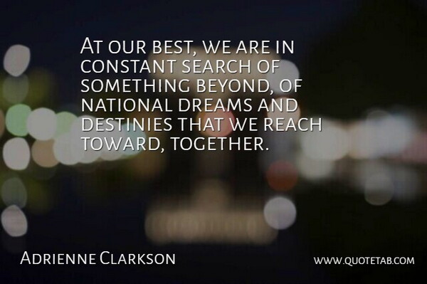Adrienne Clarkson Quote About Constant, Destinies, Dreams, National, Reach: At Our Best We Are...
