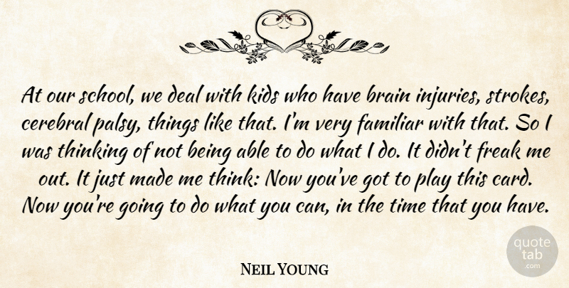 Neil Young Quote About Brain, Cerebral, Deal, Familiar, Freak: At Our School We Deal...