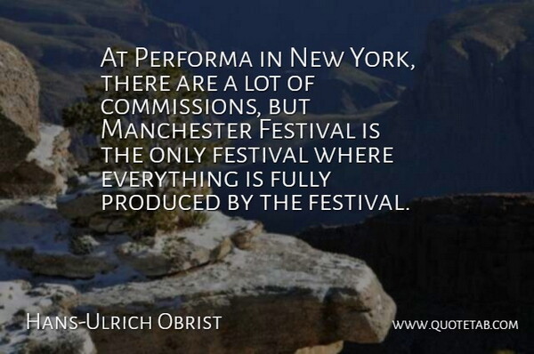 Hans-Ulrich Obrist Quote About Festival, Fully, Manchester, Produced: At Performa In New York...
