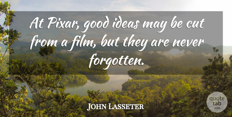 John Lasseter Quote About Cut, Good: At Pixar Good Ideas May...