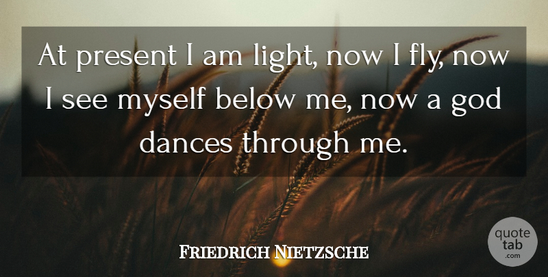 Friedrich Nietzsche Quote About Dance, Light: At Present I Am Light...
