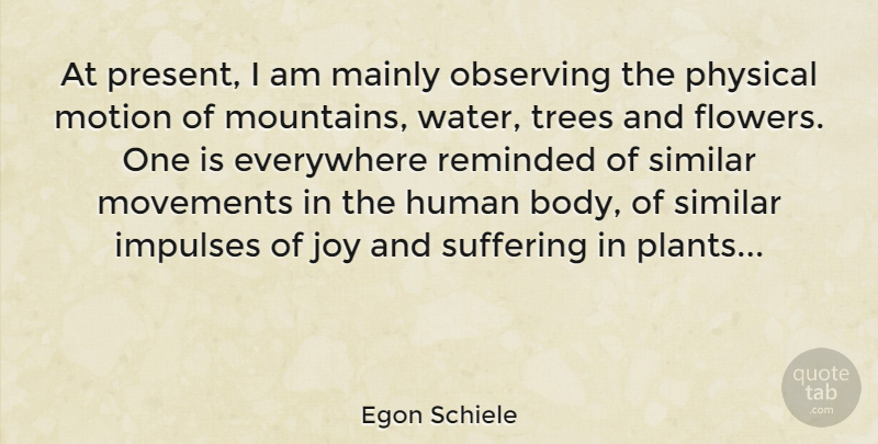 Egon Schiele Quote About Flower, Water, Tree: At Present I Am Mainly...
