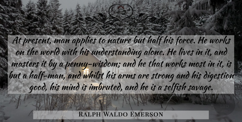 Ralph Waldo Emerson Quote About Strong, Selfish, Work: At Present Man Applies To...