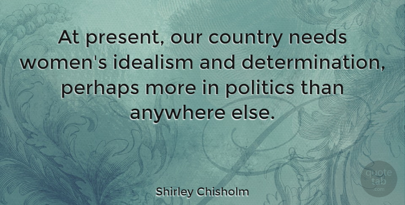 Shirley Chisholm Quote About Country, Determination, Needs: At Present Our Country Needs...