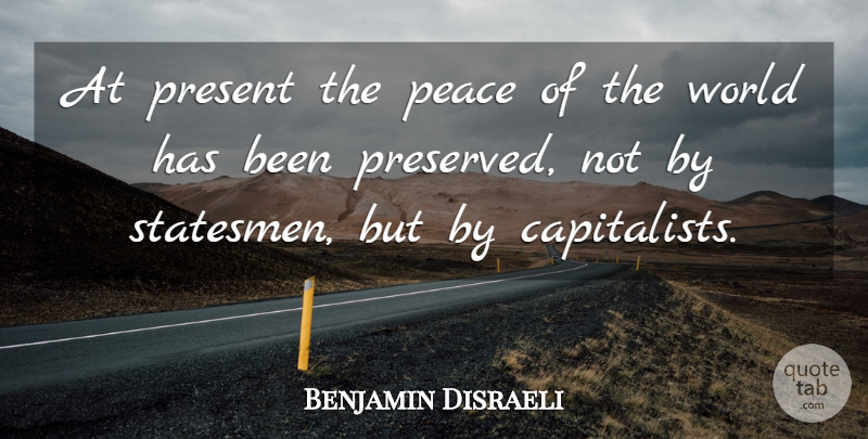 Benjamin Disraeli Quote About Peace, World, Capitalist: At Present The Peace Of...