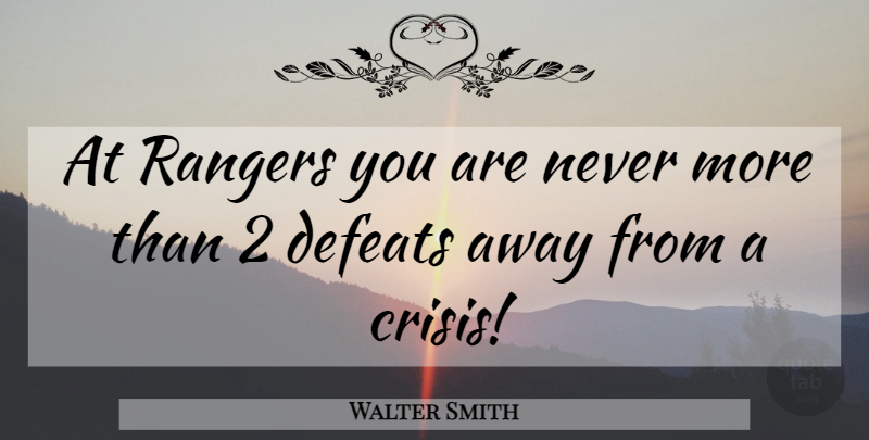 Walter Smith Quote About Defeat, Rangers, Crisis: At Rangers You Are Never...