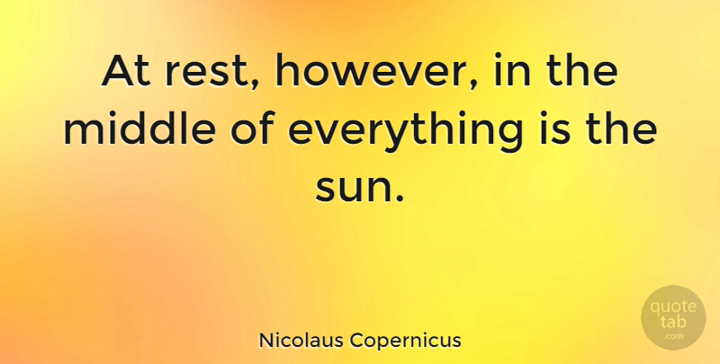 Nicolaus Copernicus Quote About Sun, Middle: At Rest However In The...