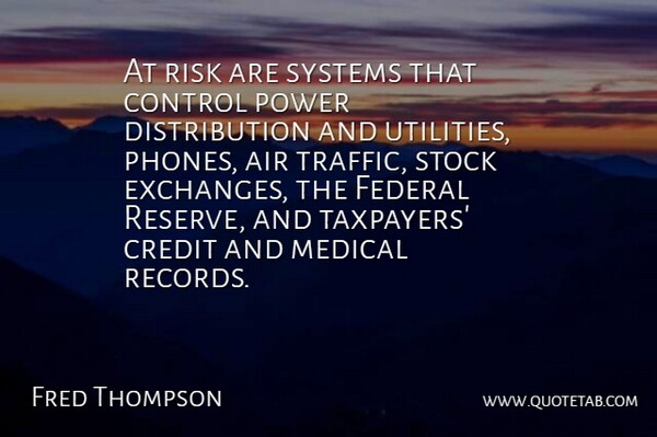 Fred Thompson Quote About Air, Control, Credit, Federal, Medical: At Risk Are Systems That...