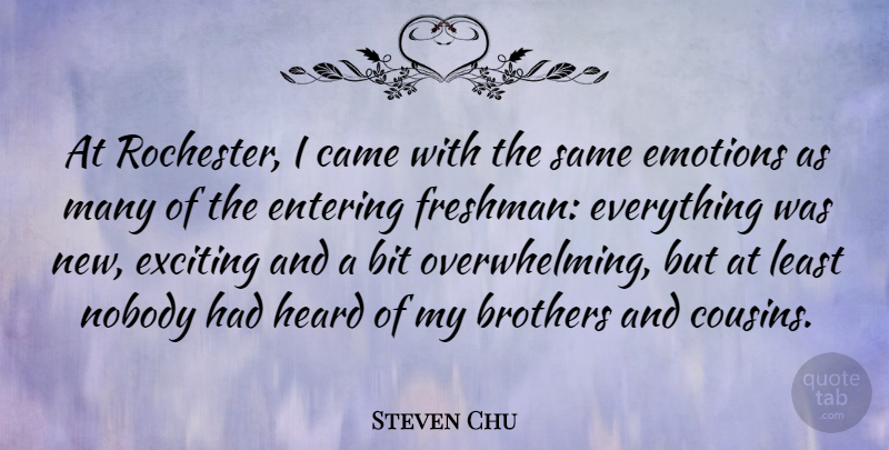 Steven Chu Quote About Cousin, Brother, Entering: At Rochester I Came With...