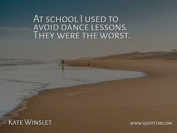 Kate Winslet Quote About Avoid, School: At School I Used To...