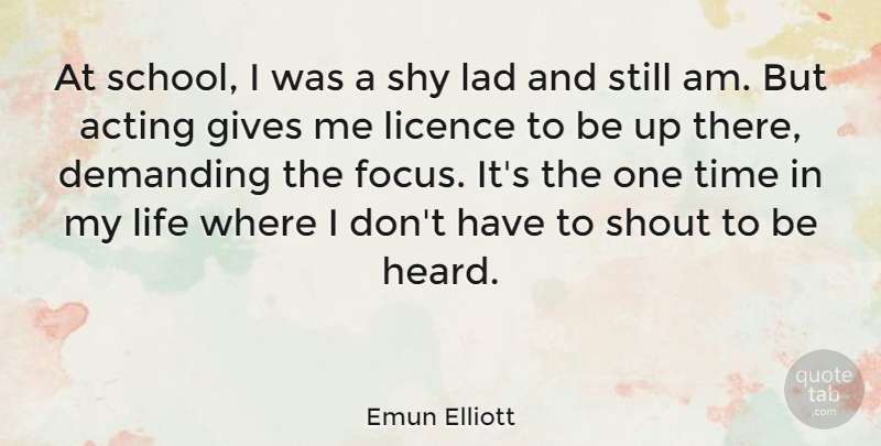 Emun Elliott Quote About Acting, Demanding, Gives, Lad, Licence: At School I Was A...