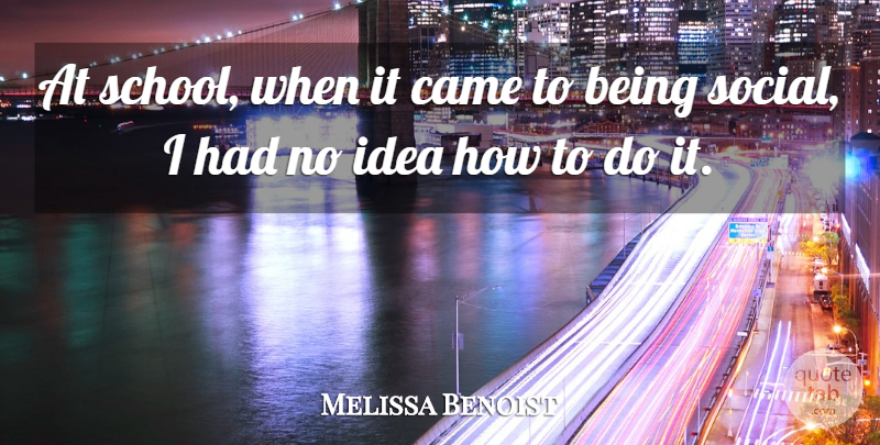 Melissa Benoist Quote About undefined: At School When It Came...