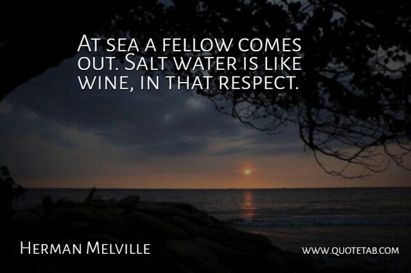Herman Melville Quote About Wine, Sea, Water: At Sea A Fellow Comes...