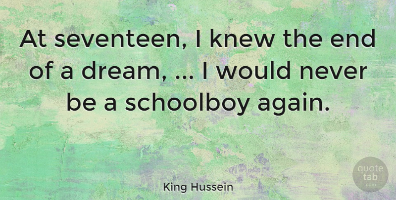 King Hussein Quote About Knew, Schoolboy: At Seventeen I Knew The...