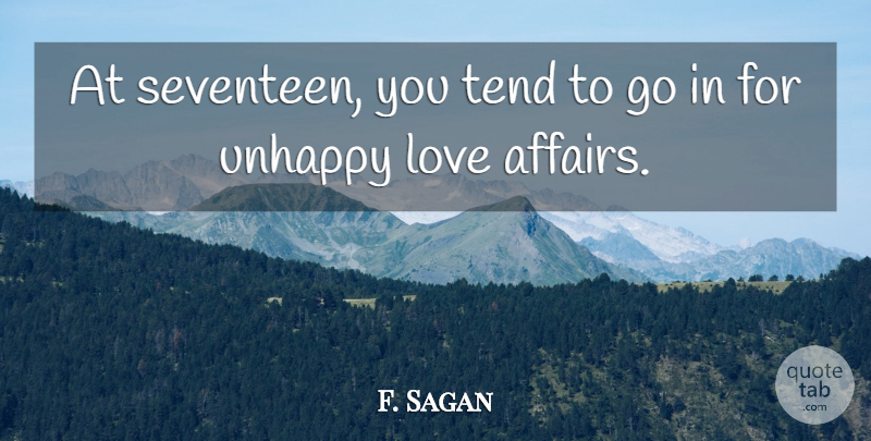 F. Sagan Quote About Love, Tend, Unhappy: At Seventeen You Tend To...