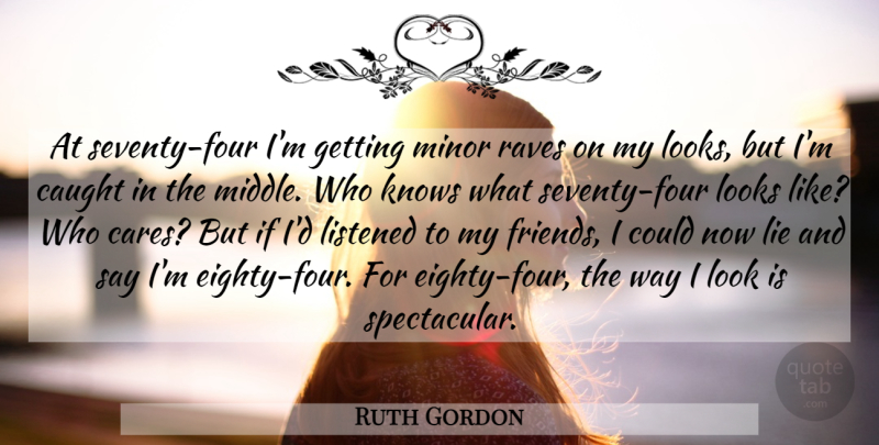 Ruth Gordon Quote About Lying, Looks, Care: At Seventy Four Im Getting...