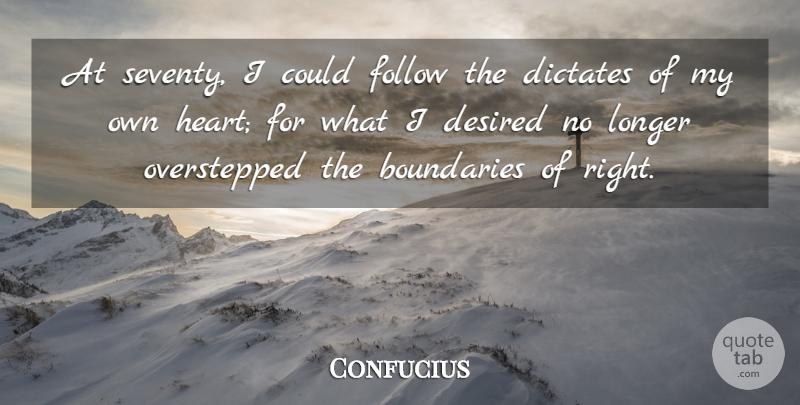 Confucius Quote About Heart, Boundaries, Seventies: At Seventy I Could Follow...