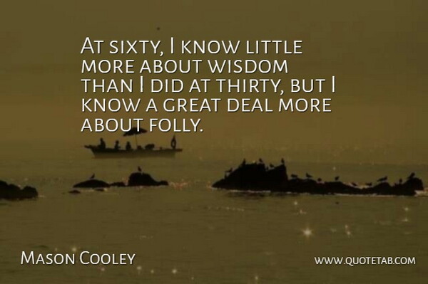 Mason Cooley Quote About Literature, Littles, Thirty: At Sixty I Know Little...