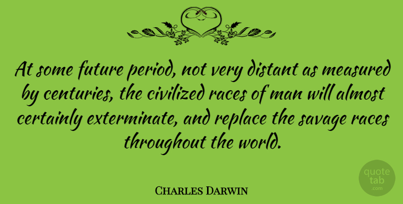 Charles Darwin Quote About Men, Race, Savages: At Some Future Period Not...