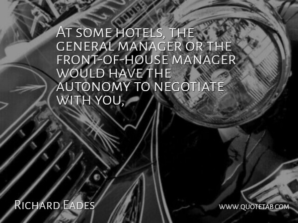 Richard Eades Quote About Autonomy, General, Manager, Negotiate: At Some Hotels The General...