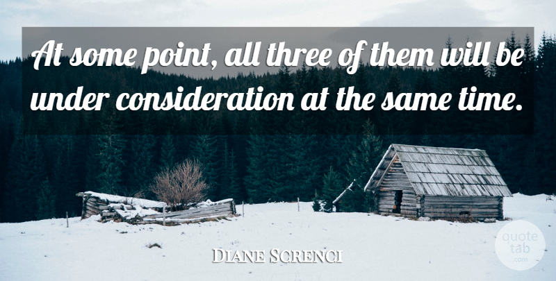 Diane Screnci Quote About Three: At Some Point All Three...