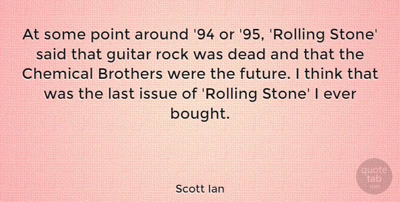 Scott Ian Quote About Brother, Thinking, Rocks: At Some Point Around 94...
