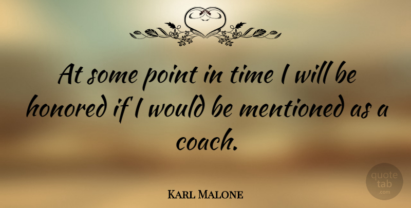 Karl Malone Quote About Would Be, Coaches, Ifs: At Some Point In Time...