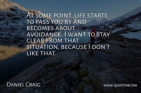 Daniel Craig Quote About Want, Situation, Clear: At Some Point Life Starts...