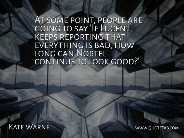 Kate Warne Quote About Continue, Keeps, People, Reporting: At Some Point People Are...