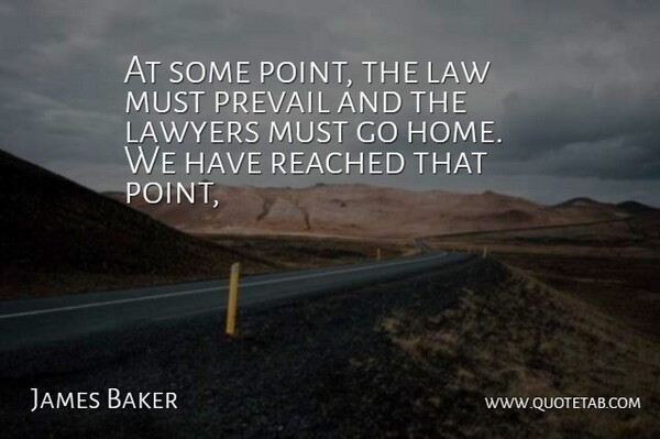 James Baker Quote About Law, Lawyers, Prevail, Reached: At Some Point The Law...