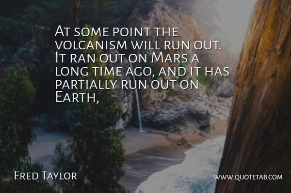 Fred Taylor Quote About Mars, Point, Ran, Run, Time: At Some Point The Volcanism...