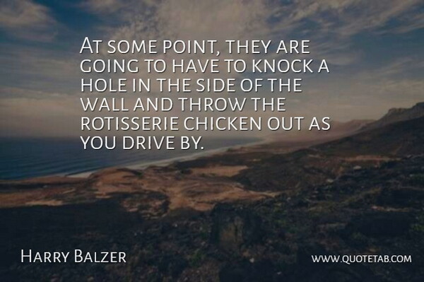 Harry Balzer Quote About Chicken, Drive, Hole, Knock, Side: At Some Point They Are...