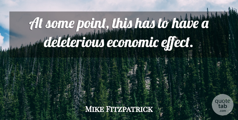 Mike Fitzpatrick Quote About Economic: At Some Point This Has...