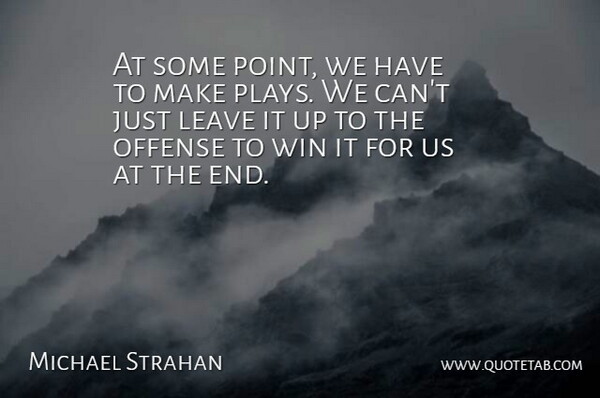 Michael Strahan Quote About Leave, Offense, Win: At Some Point We Have...