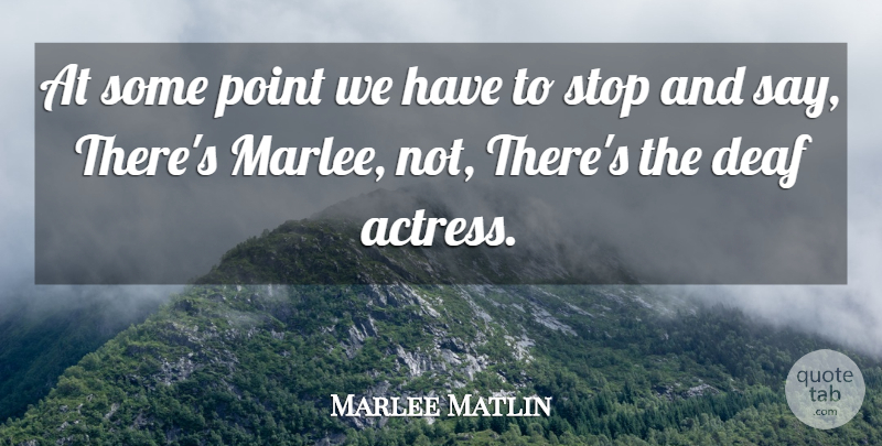 Marlee Matlin Quote About Actresses, Deaf: At Some Point We Have...