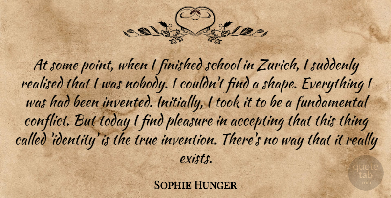 Sophie Hunger Quote About Accepting, Finished, Pleasure, Realised, School: At Some Point When I...